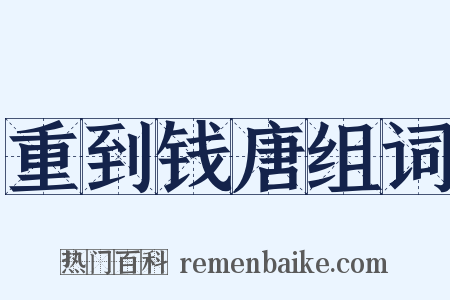 重到钱唐组词是什么意思的图片